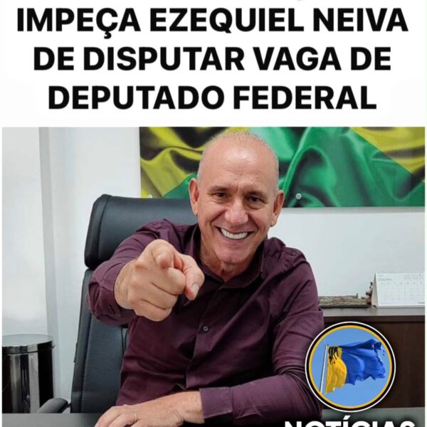 MP PEDE IMPUGNAÇÃO DA CANDIDATURA DE EZEQUIEL NEIVA A DEPUTADO FEDERAL